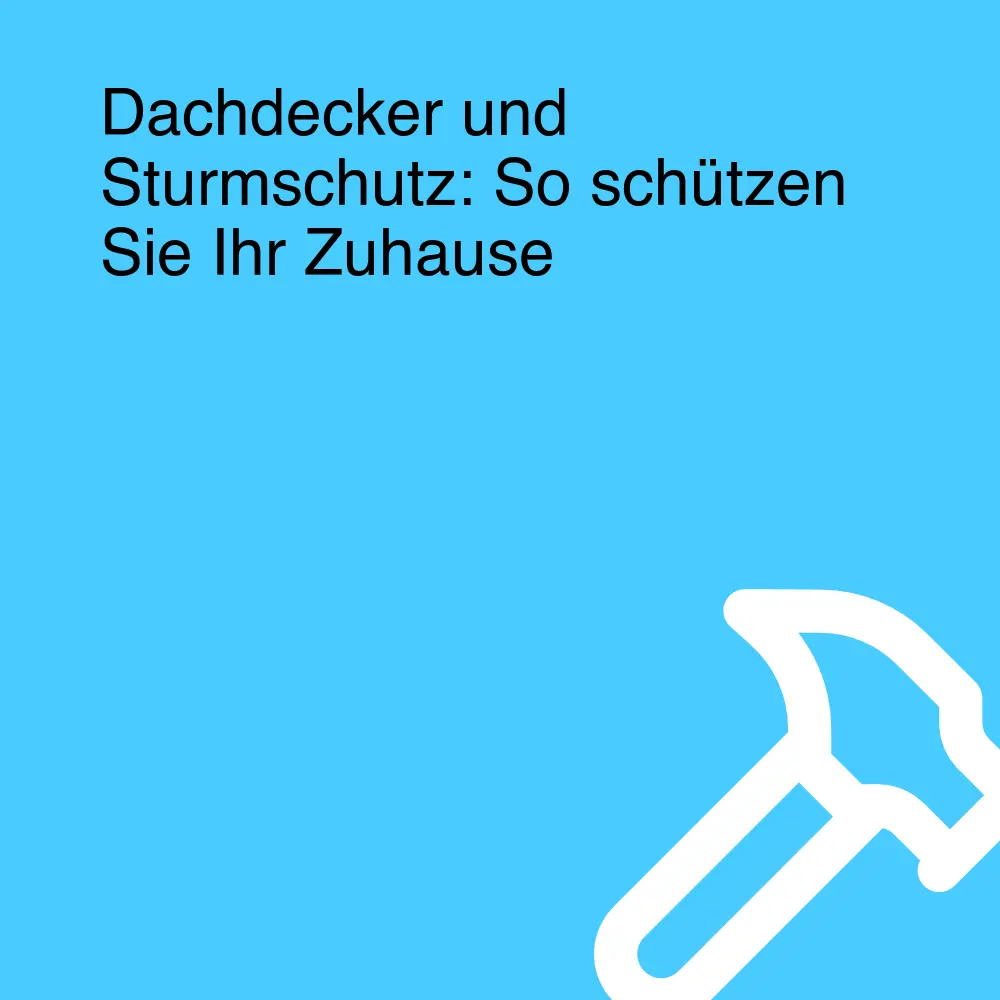 Dachdecker und Sturmschutz: So schützen Sie Ihr Zuhause