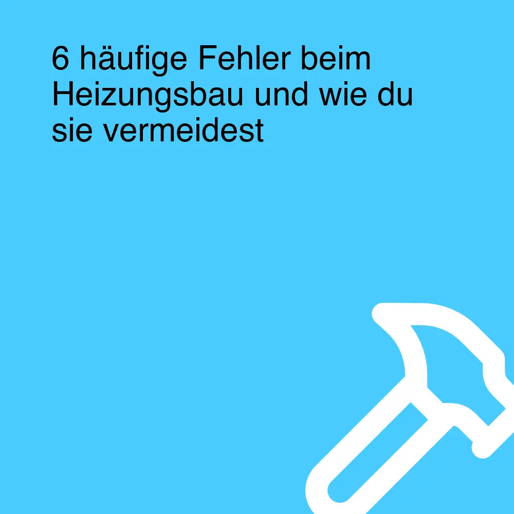 6 häufige Fehler beim Heizungsbau und wie du sie vermeidest 6 häufige Fehler beim Heizungsbau und wie du sie vermeidest