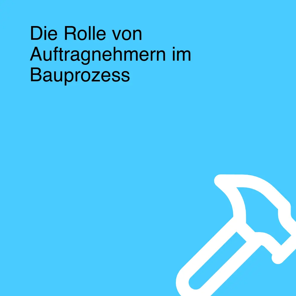 Die Rolle von Auftragnehmern im Bauprozess