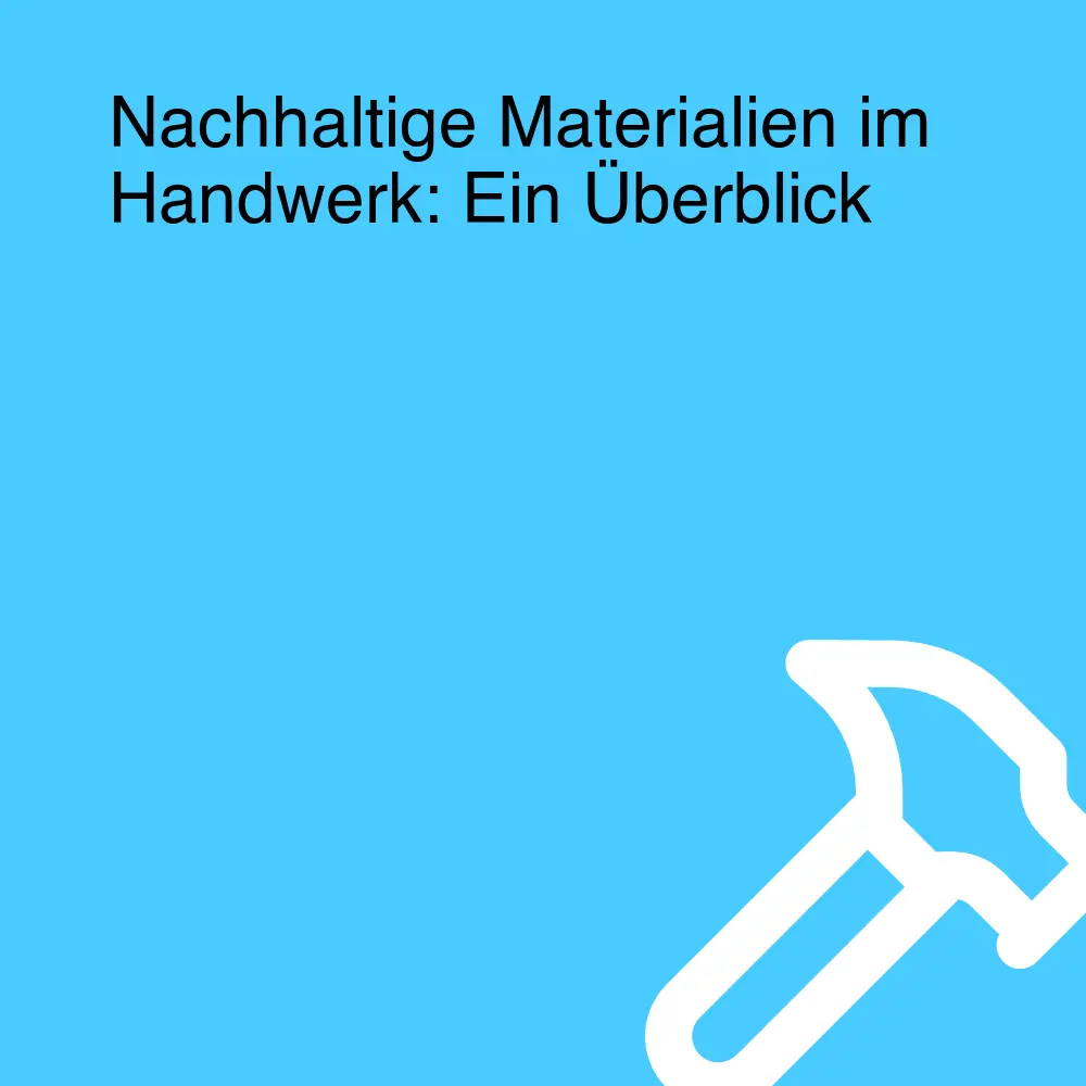 Nachhaltige Materialien im Handwerk: Ein Überblick