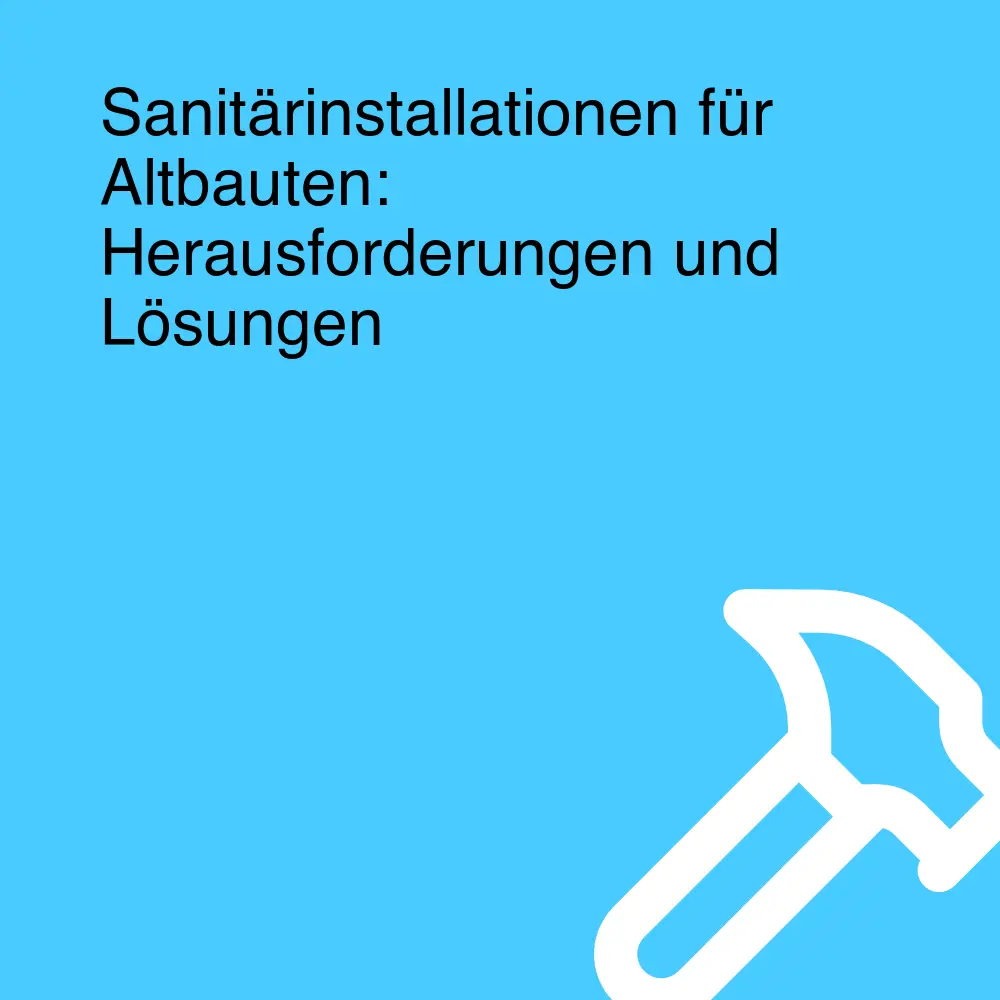 Sanitärinstallationen für Altbauten: Herausforderungen und Lösungen Sanitärinstallationen für Altbauten: Herausforderungen und Lösungen