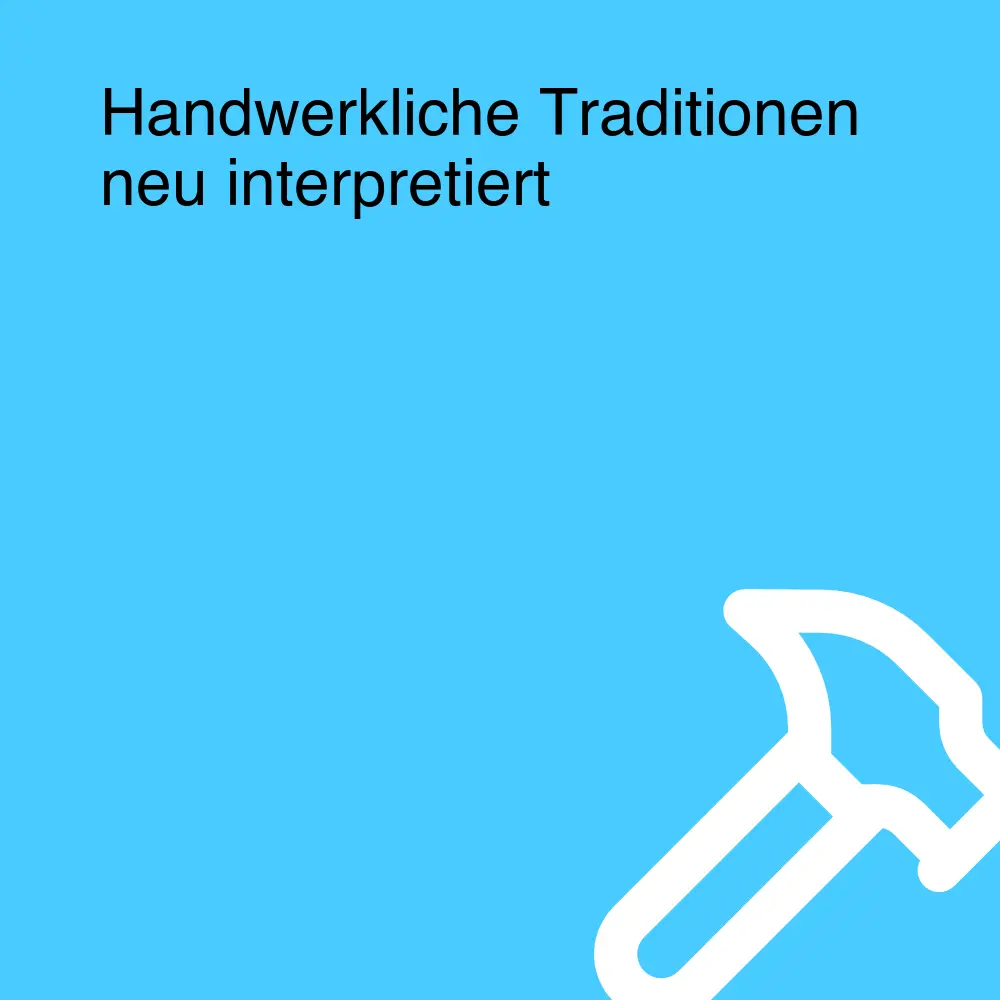 Handwerkliche Traditionen neu interpretiert