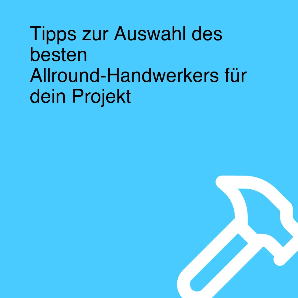 Tipps zur Auswahl des besten Allround-Handwerkers für dein Projekt Tipps zur Auswahl des besten Allround-Handwerkers für dein Projekt