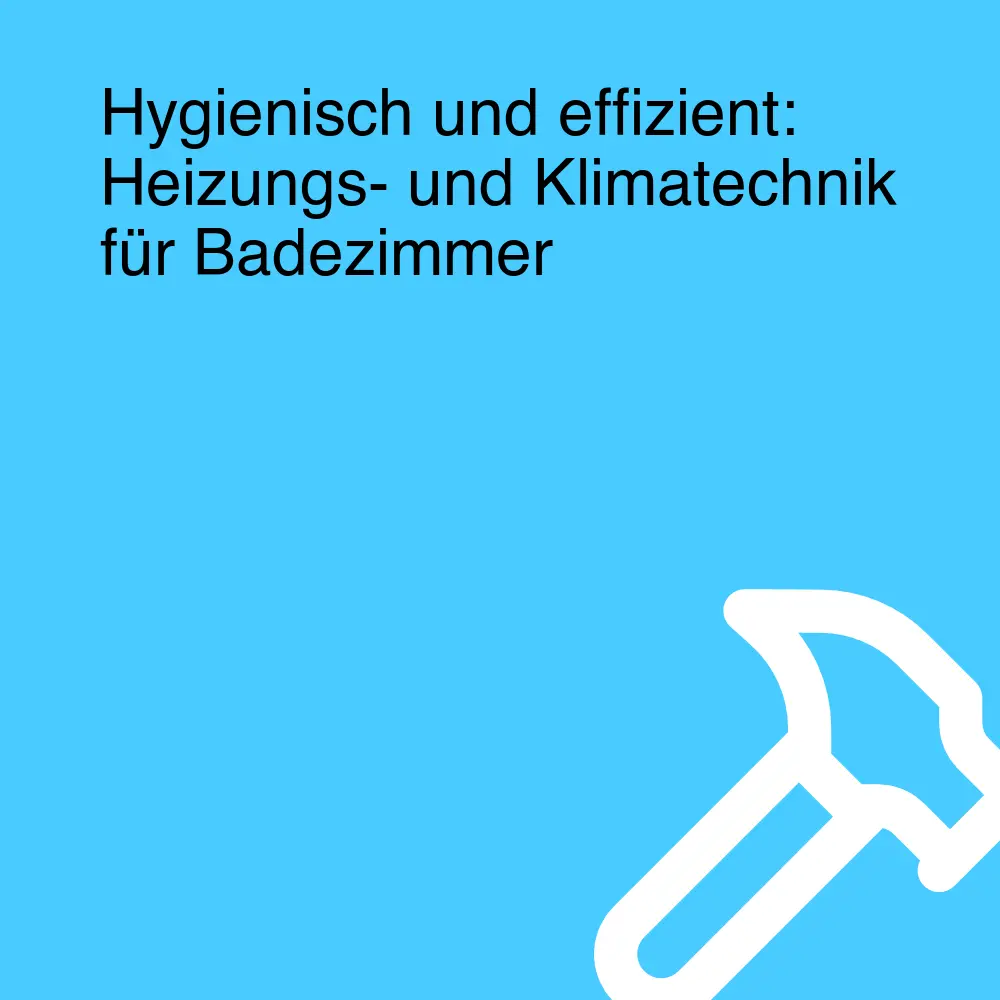 Hygienisch und effizient: Heizungs- und Klimatechnik für Badezimmer Hygienisch und effizient: Heizungs- und Klimatechnik für Badezimmer