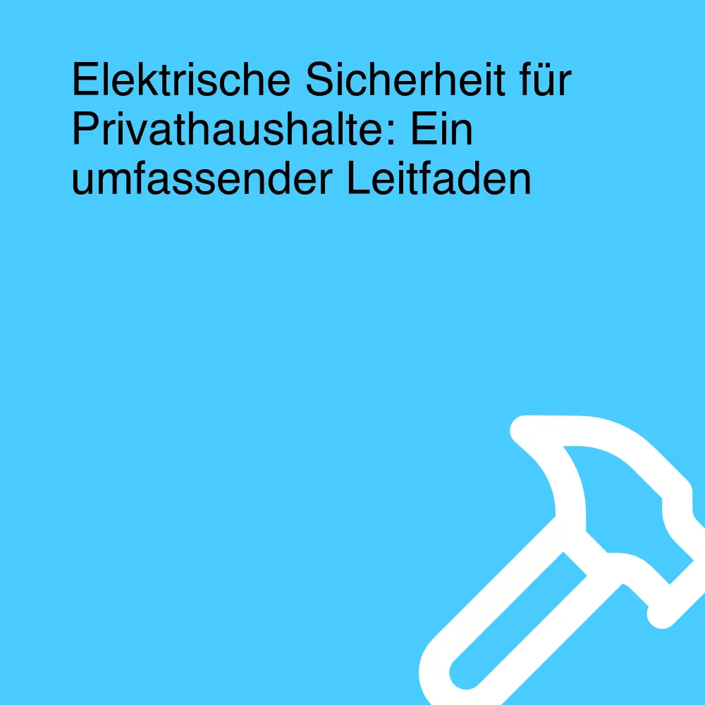 Elektrische Sicherheit für Privathaushalte: Ein umfassender Leitfaden Elektrische Sicherheit für Privathaushalte: Ein umfassender Leitfaden