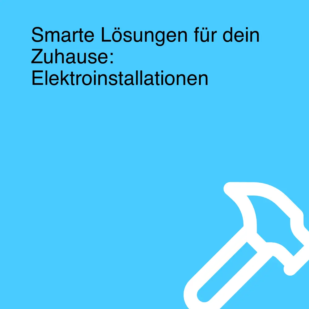 Smarte Lösungen für dein Zuhause: Elektroinstallationen