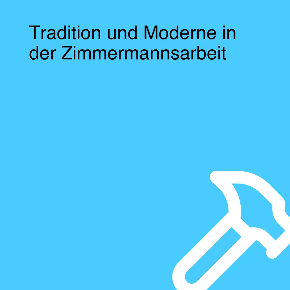 Tradition und Moderne in der Zimmermannsarbeit