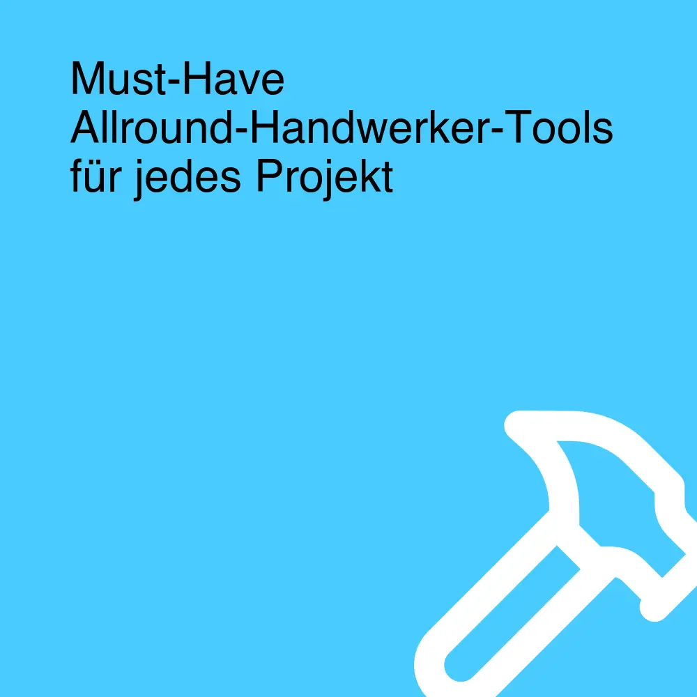 Must-Have Allround-Handwerker-Tools für jedes Projekt Must-Have Allround-Handwerker-Tools für jedes Projekt