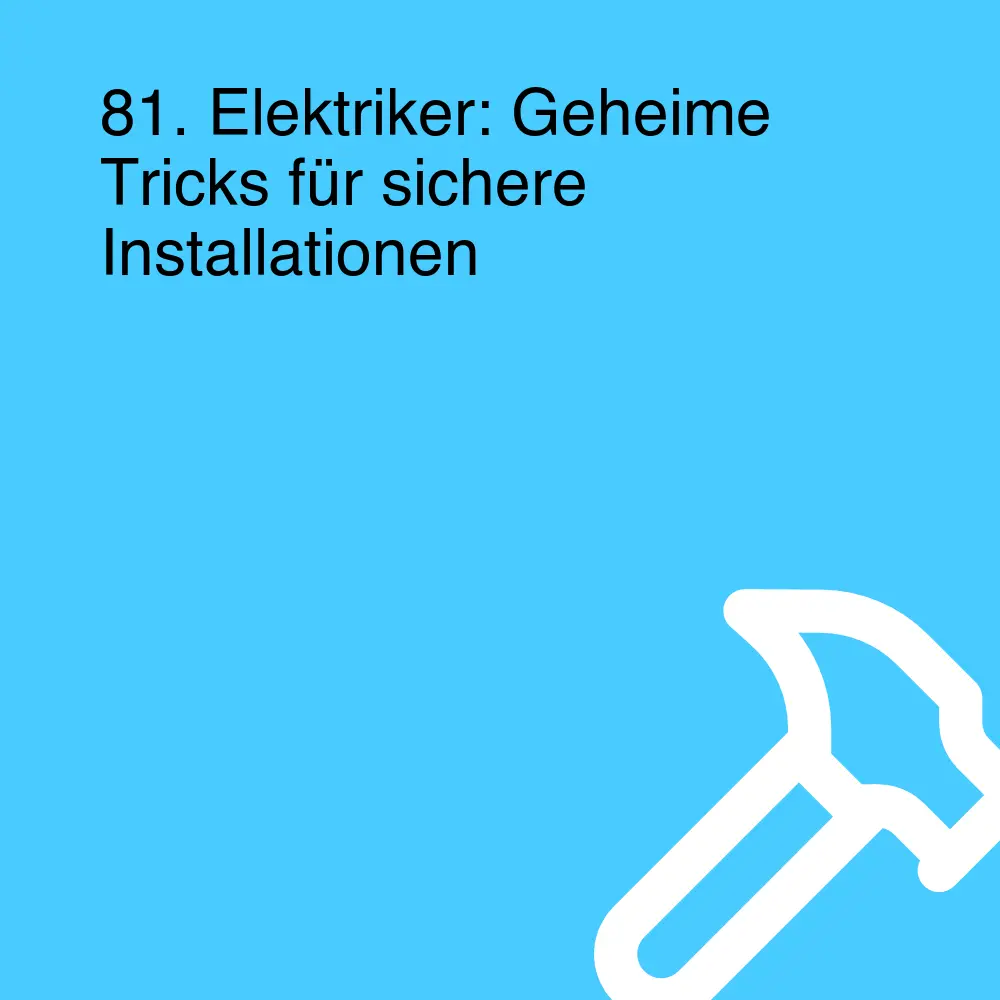 81. Elektriker: Geheime Tricks für sichere Installationen 81. Elektriker: Geheime Tricks für sichere Installationen