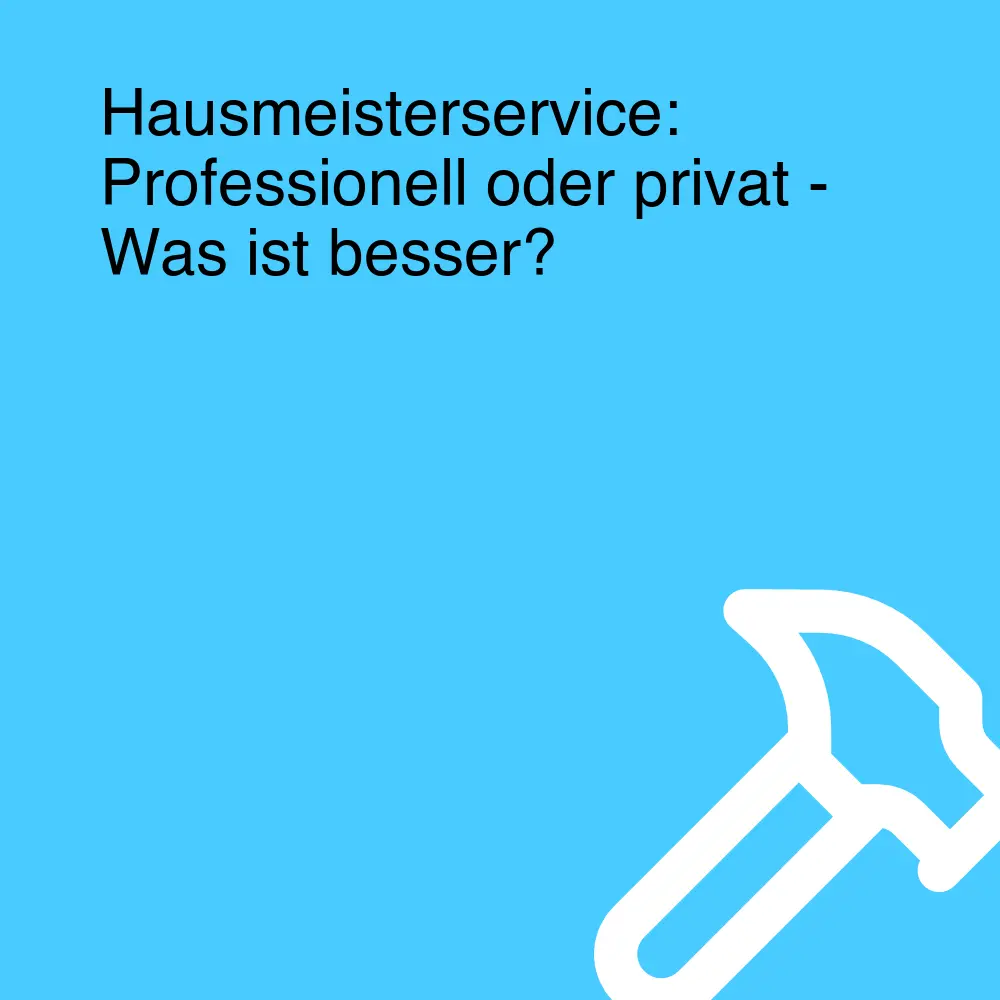 Hausmeisterservice: Professionell oder privat - Was ist besser?