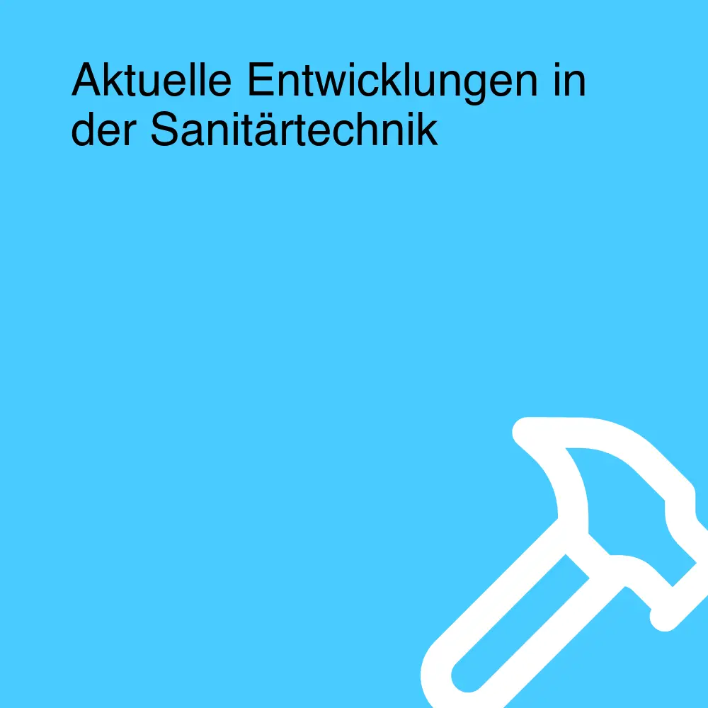 Aktuelle Entwicklungen in der Sanitärtechnik