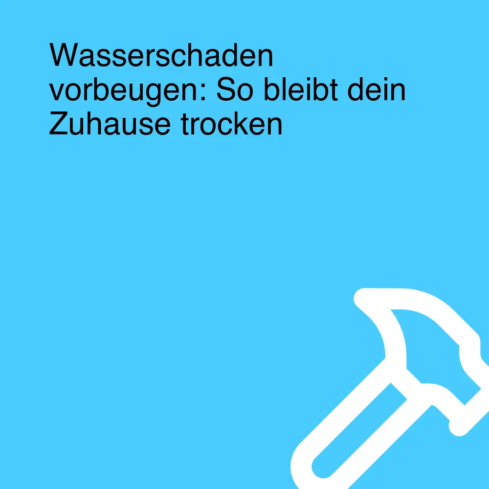 Wasserschaden vorbeugen: So bleibt dein Zuhause trocken