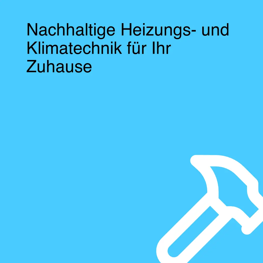 Nachhaltige Heizungs- und Klimatechnik für Ihr Zuhause Nachhaltige Heizungs- und Klimatechnik für Ihr Zuhause