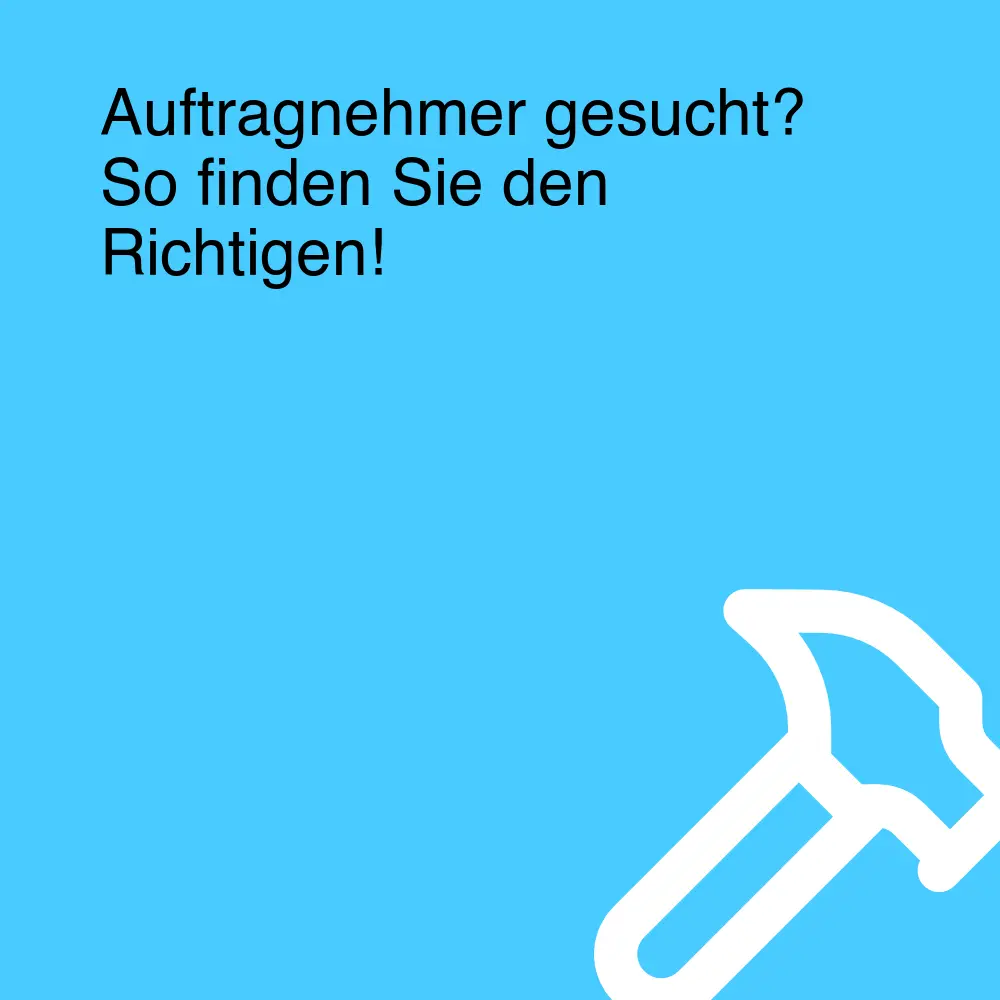 Auftragnehmer gesucht? So finden Sie den Richtigen! Auftragnehmer gesucht? So finden Sie den Richtigen!