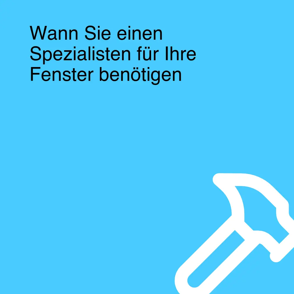 Wann Sie einen Spezialisten für Ihre Fenster benötigen Wann Sie einen Spezialisten für Ihre Fenster benötigen