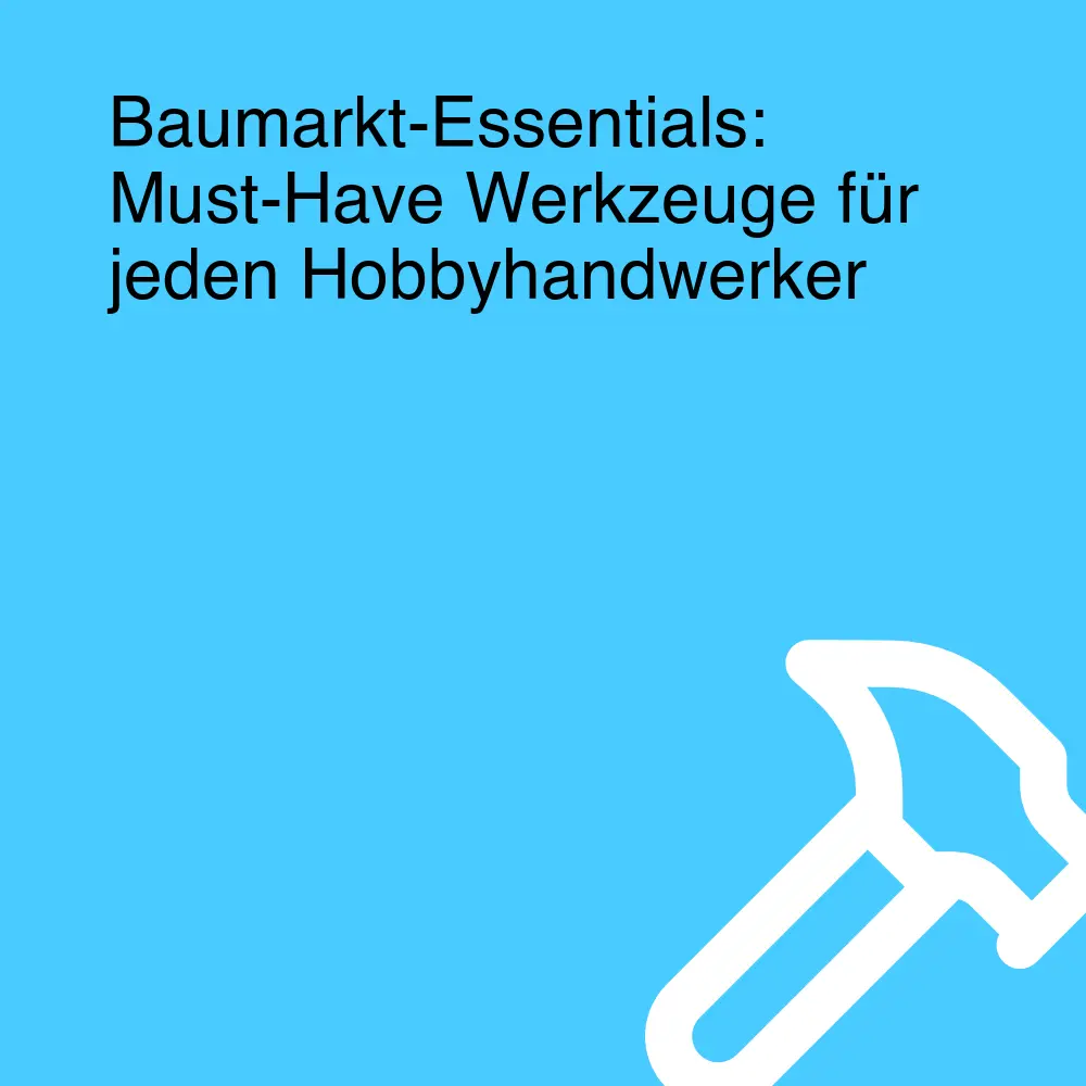 Baumarkt-Essentials: Must-Have Werkzeuge für jeden Hobbyhandwerker Baumarkt-Essentials: Must-Have Werkzeuge für jeden Hobbyhandwerker