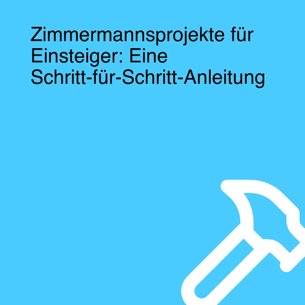 Zimmermannsprojekte für Einsteiger: Eine Schritt-für-Schritt-Anleitung Zimmermannsprojekte für Einsteiger: Eine Schritt-für-Schritt-Anleitung