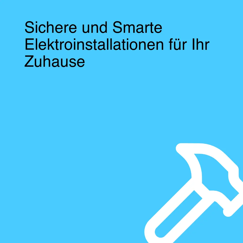 Sichere und Smarte Elektroinstallationen für Ihr Zuhause