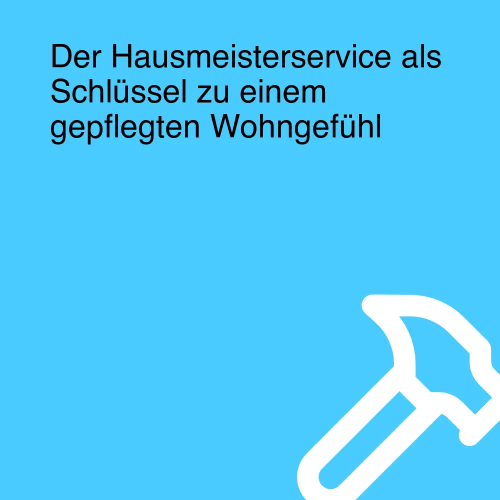 Der Hausmeisterservice als Schlüssel zu einem gepflegten Wohngefühl