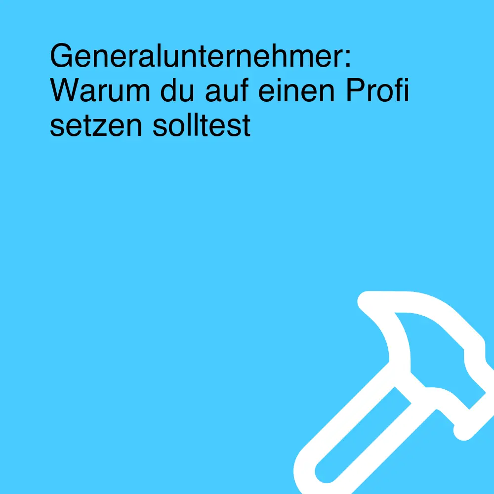 Generalunternehmer: Warum du auf einen Profi setzen solltest