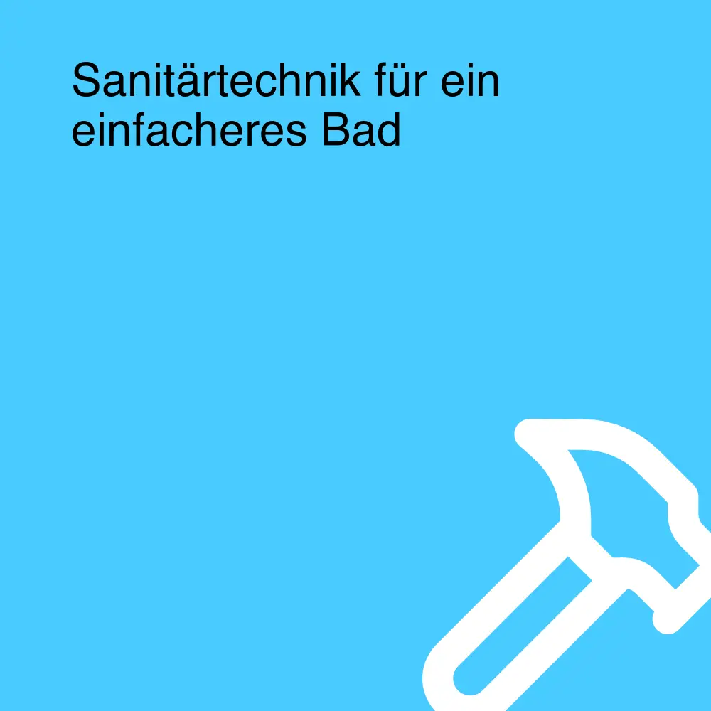 Sanitärtechnik für ein einfacheres Bad
