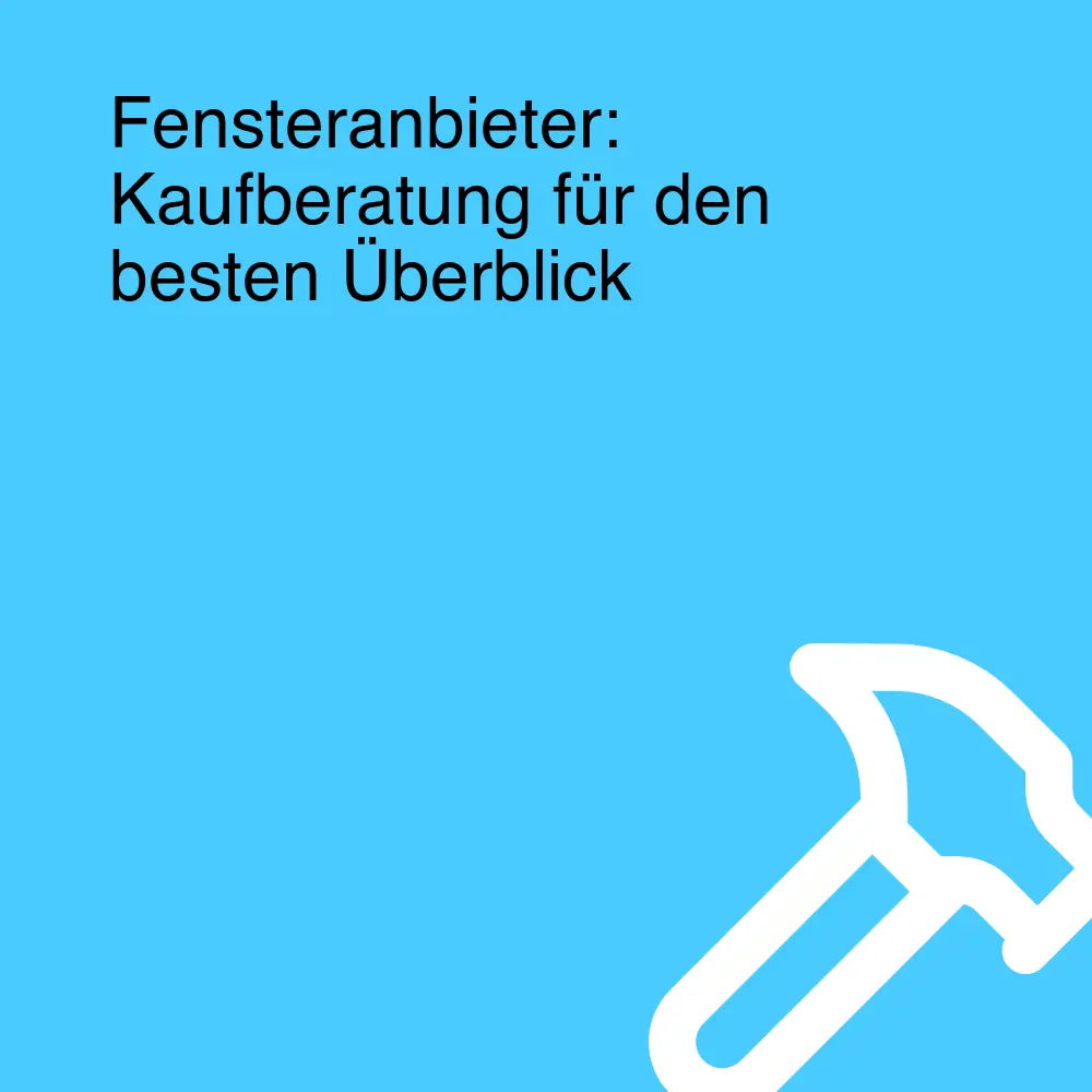 Fensteranbieter: Kaufberatung für den besten Überblick