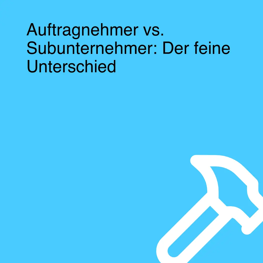 Auftragnehmer vs. Subunternehmer: Der feine Unterschied