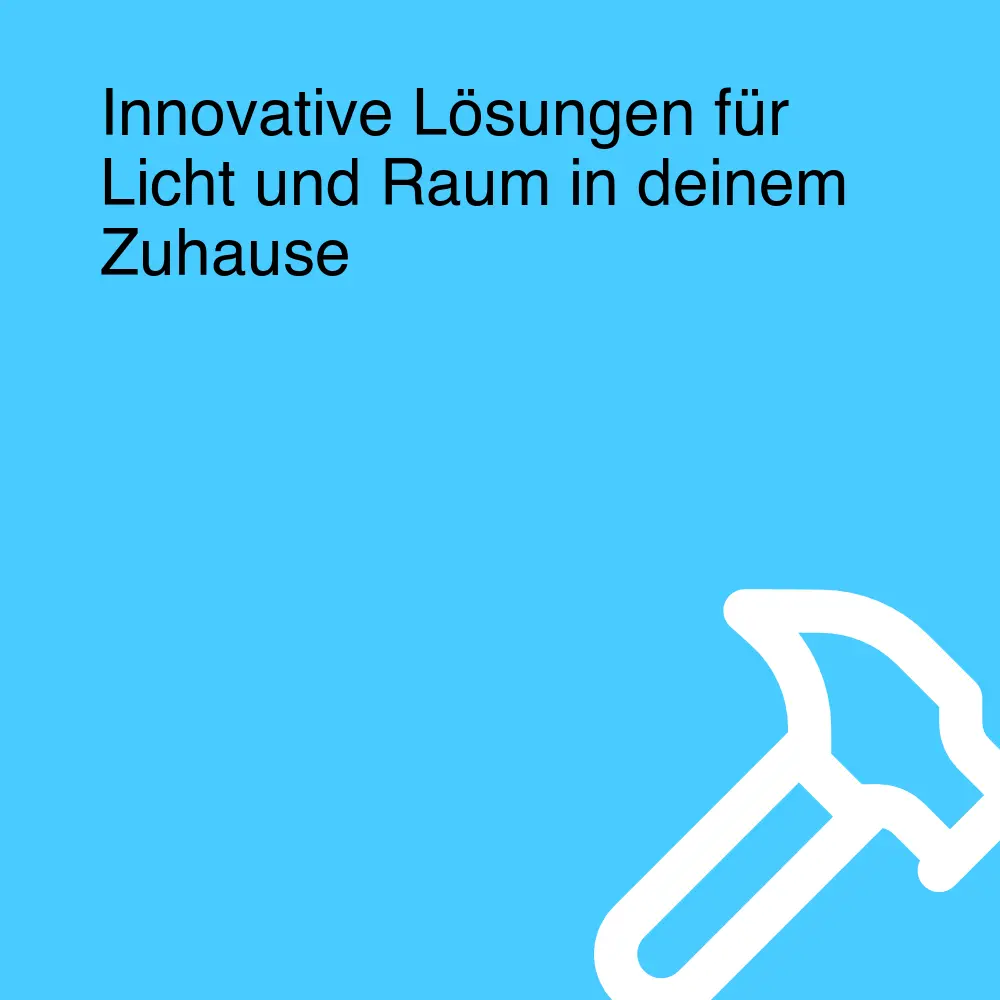 Innovative Lösungen für Licht und Raum in deinem Zuhause