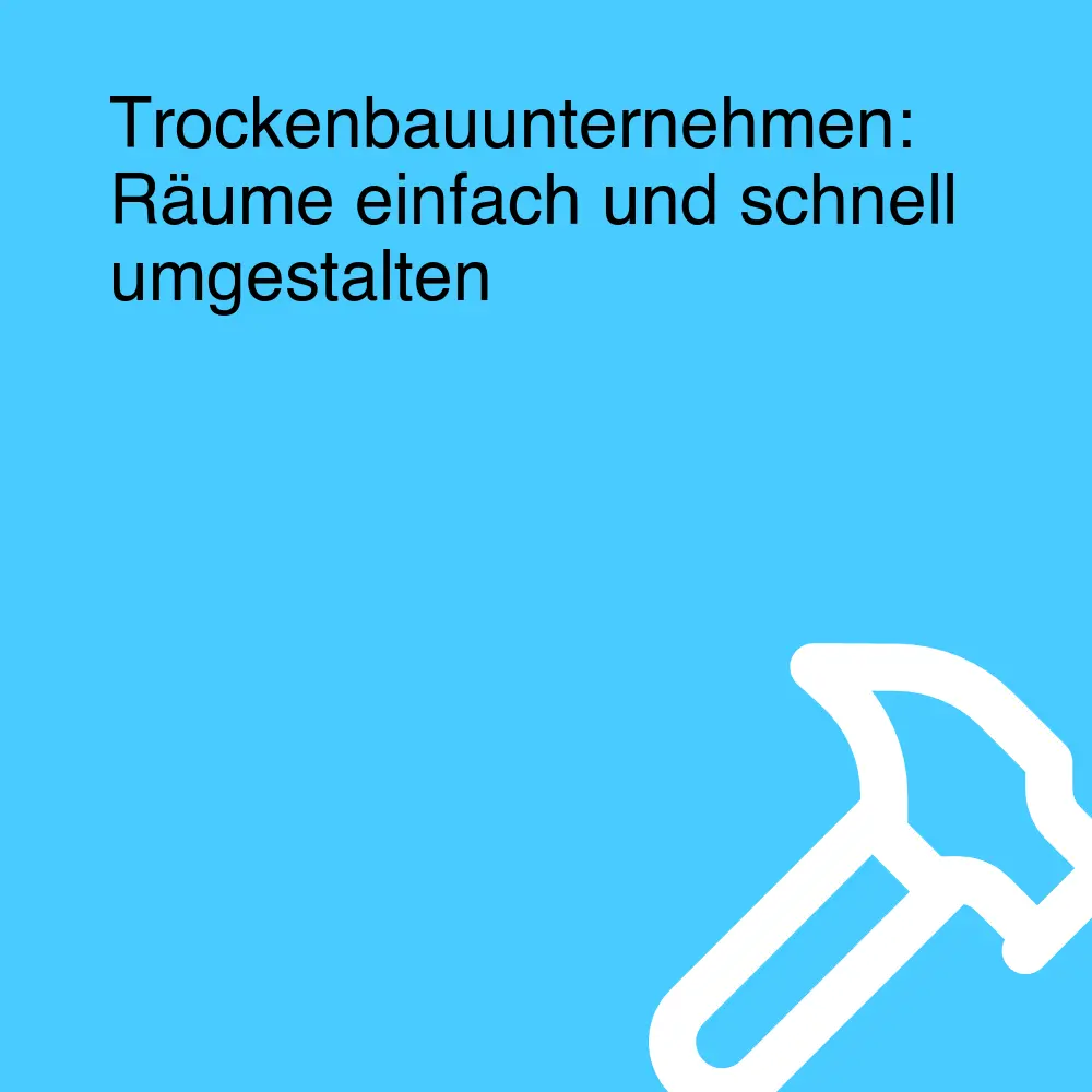 Trockenbauunternehmen: Räume einfach und schnell umgestalten