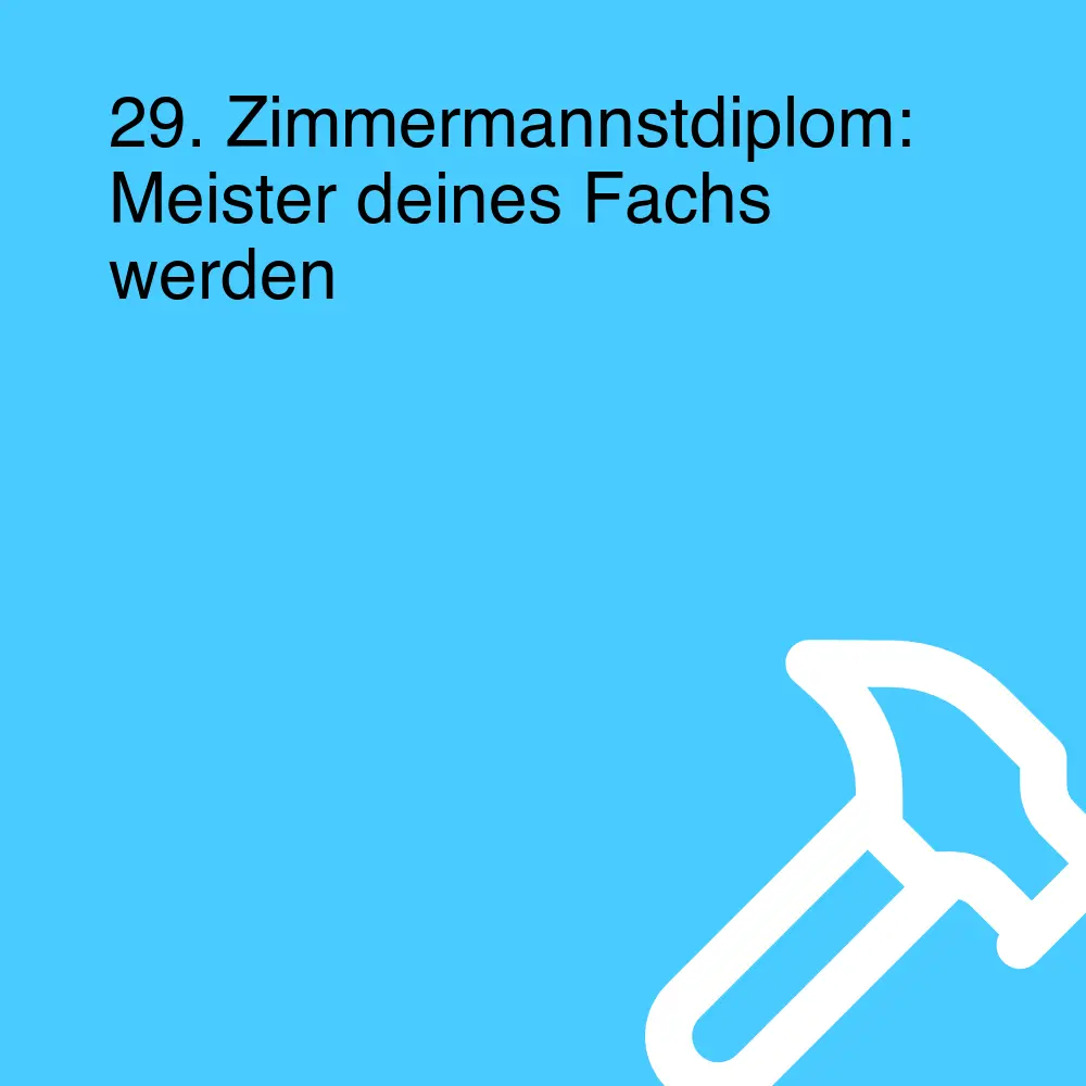29. Zimmermannstdiplom: Meister deines Fachs werden