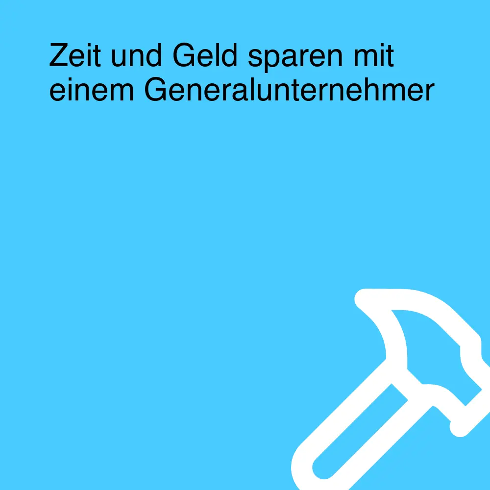 Zeit und Geld sparen mit einem Generalunternehmer