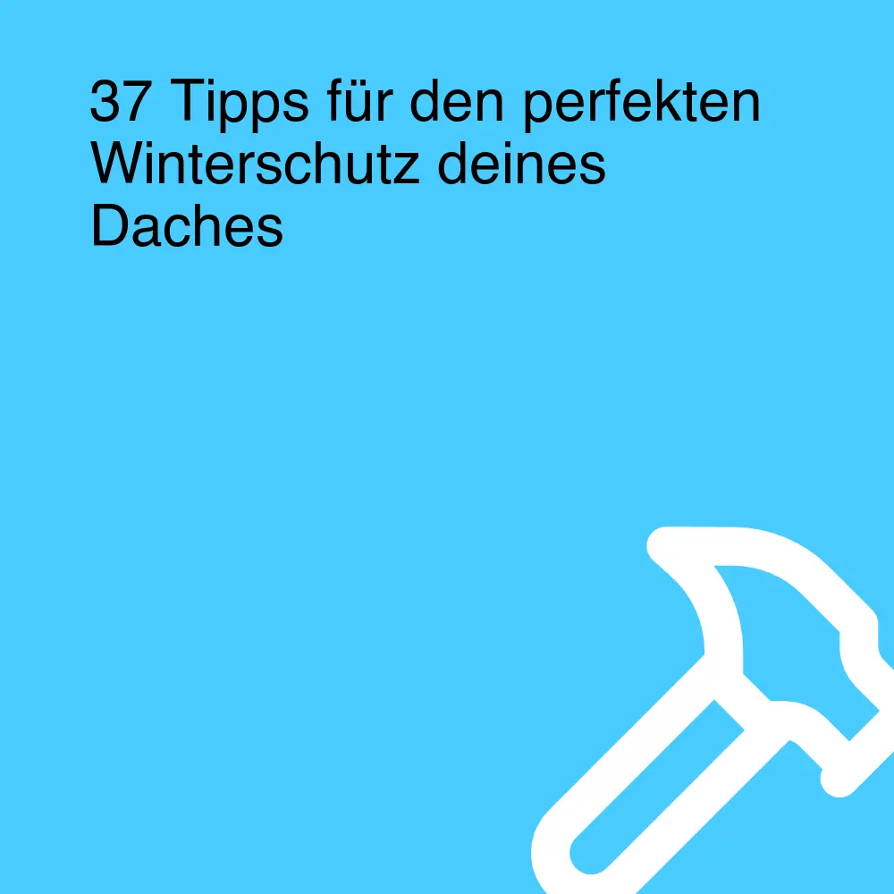 37 Tipps für den perfekten Winterschutz deines Daches