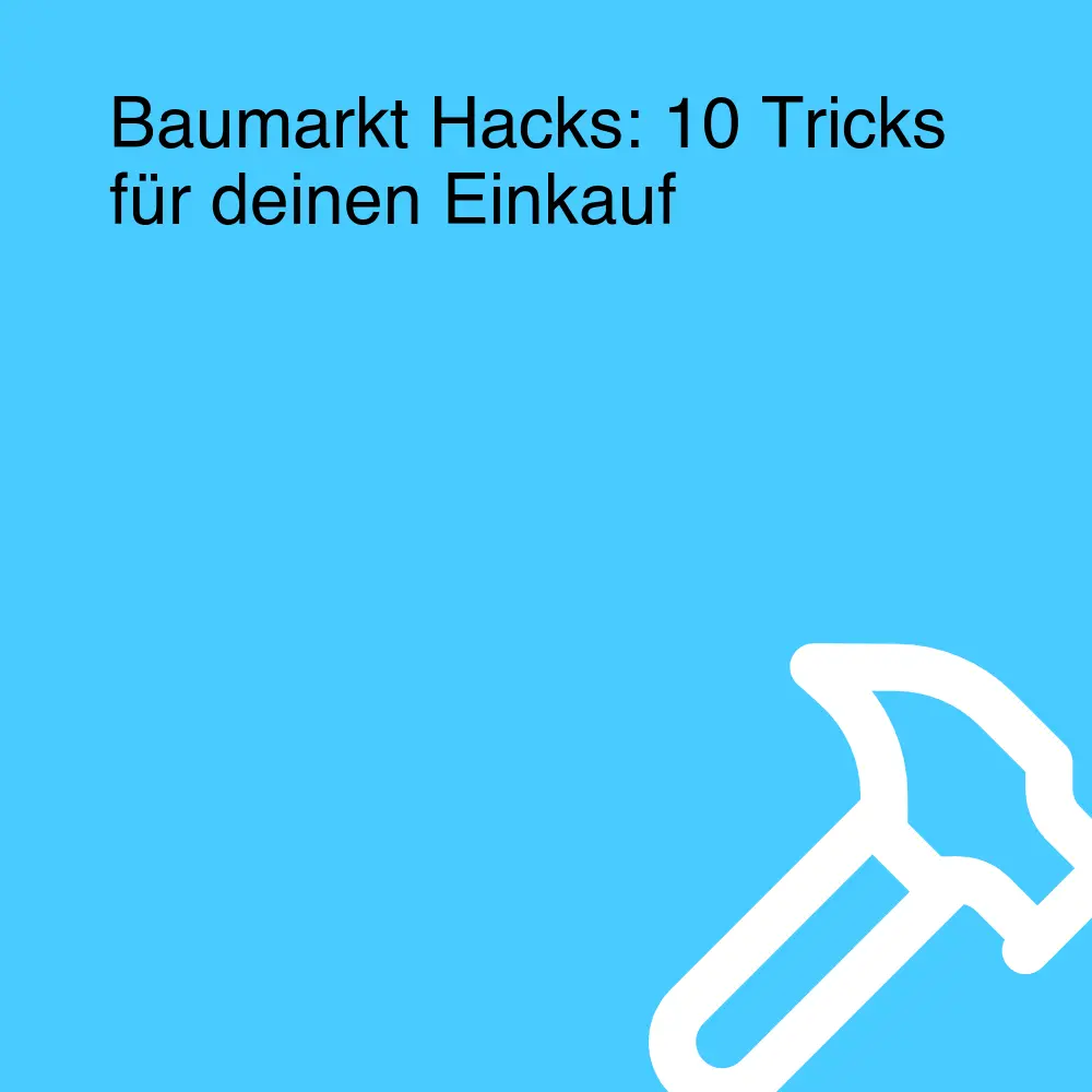 Baumarkt Hacks: 10 Tricks für deinen Einkauf