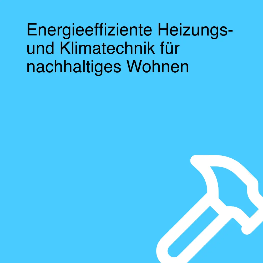 Energieeffiziente Heizungs- und Klimatechnik für nachhaltiges Wohnen