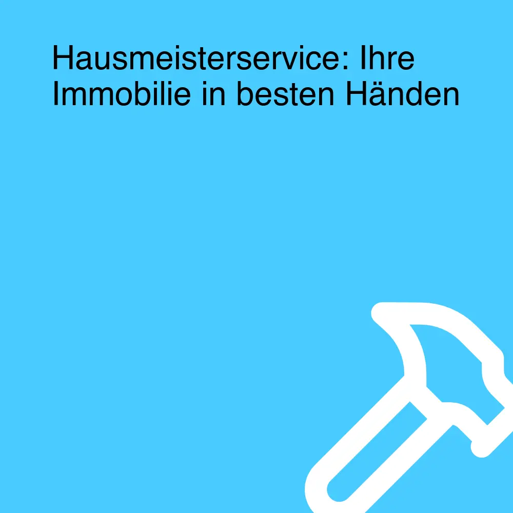 Hausmeisterservice: Ihre Immobilie in besten Händen