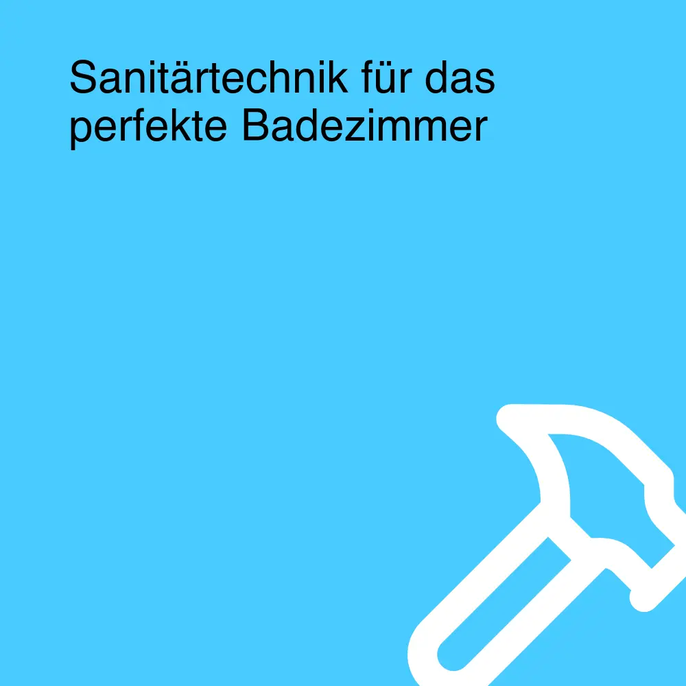 Sanitärtechnik für das perfekte Badezimmer