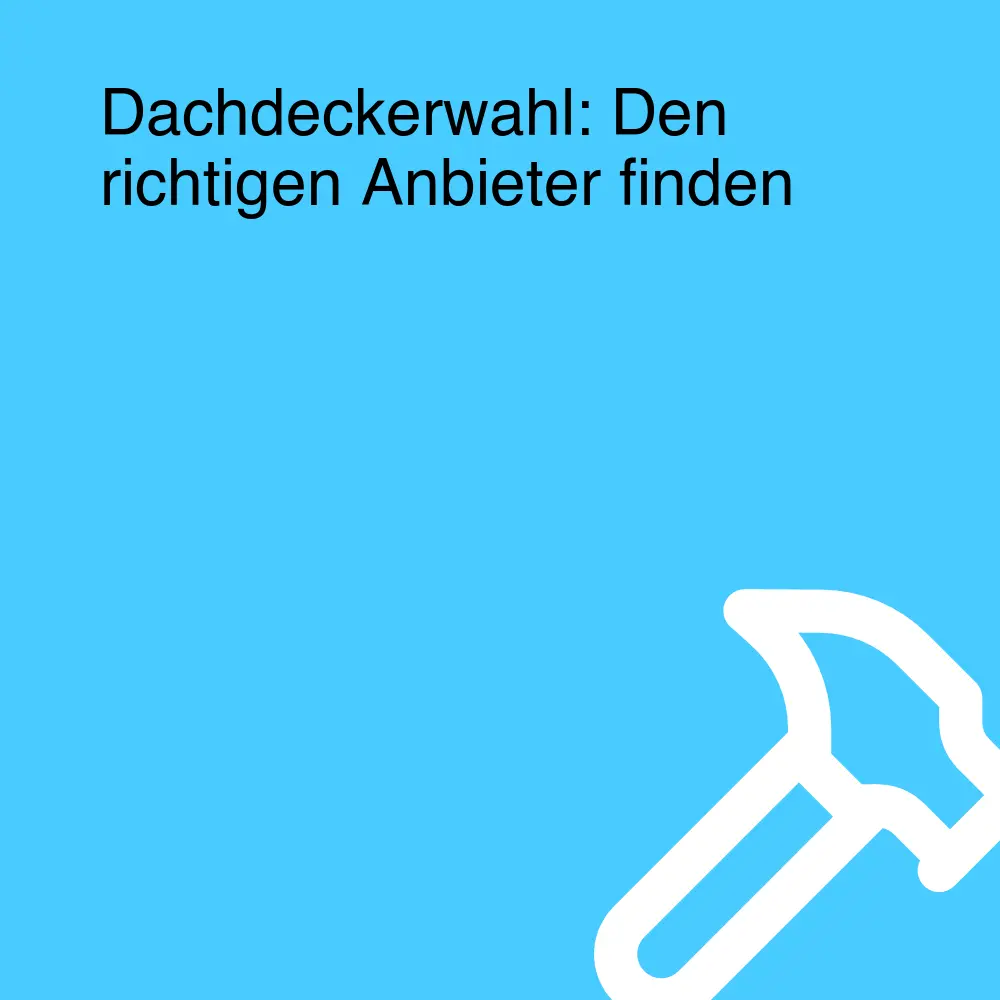Dachdeckerwahl: Den richtigen Anbieter finden