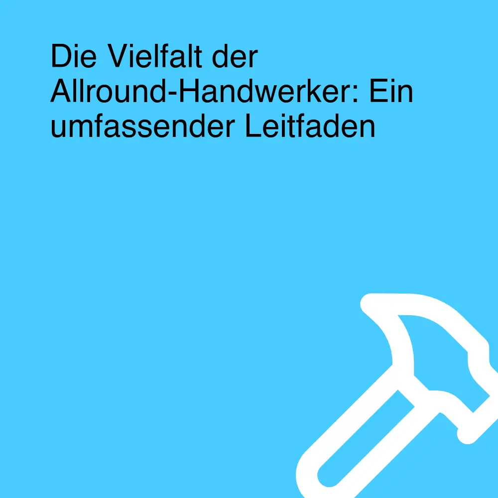 Die Vielfalt der Allround-Handwerker: Ein umfassender Leitfaden