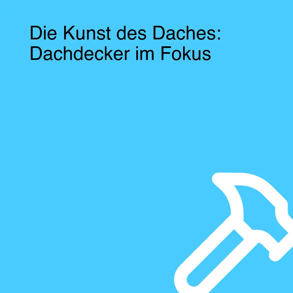 Die Kunst des Daches: Dachdecker im Fokus
